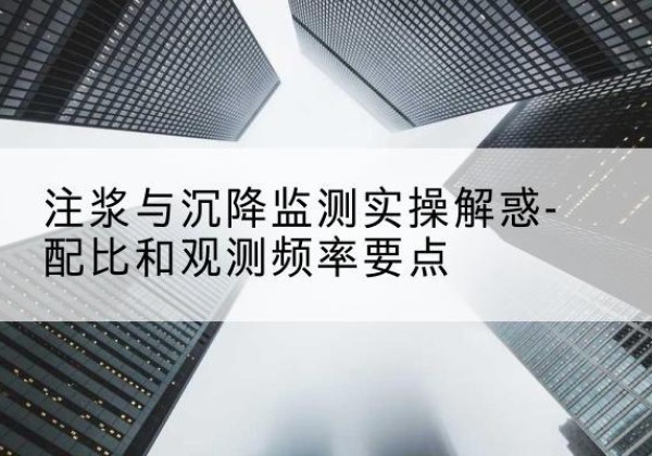 成武水泥浆配比不当会不会造成注浆管堵管？-注浆与沉降监测实操解惑-配比和观测频率要点